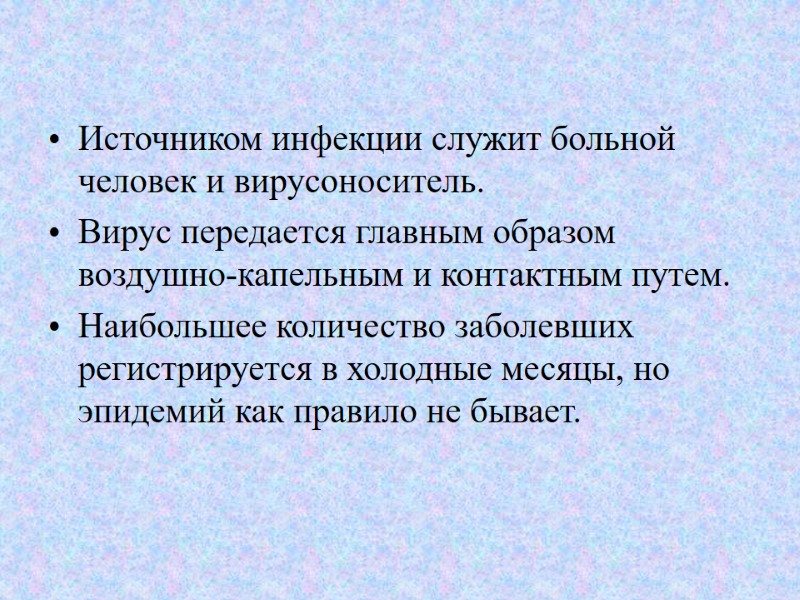 Источником инфекции служит больной человек и вирусоноситель. Вирус передается главным образом воздушно-капельным и контактным